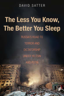 Book cover of The Less You Know, the Better You Sleep: Russia's Road to Terror and Dictatorship Under Yeltsin and Putin