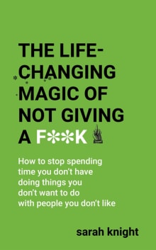 Book cover of The Life-Changing Magic of Not Giving a F*ck: How to Stop Spending Time You Don't Have with People You Don't Like Doing Things You Don't Want to Do