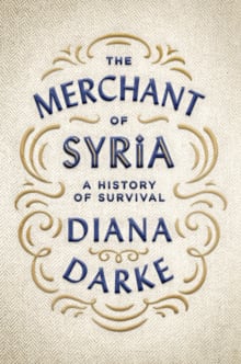 Book cover of The Merchant of Syria: A History of Survival