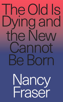 Book cover of The Old Is Dying and the New Cannot Be Born: From Progressive Neoliberalism to Trump and Beyond