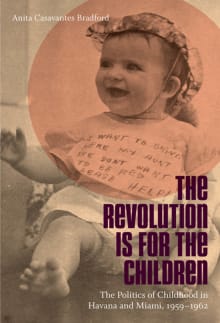 Book cover of The Revolution Is for the Children: The Politics of Childhood in Havana and Miami, 1959-1962