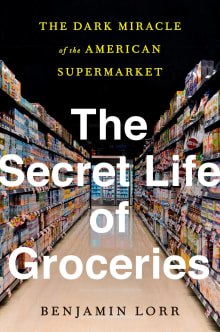 Book cover of The Secret Life of Groceries: The Dark Miracle of the American Supermarket