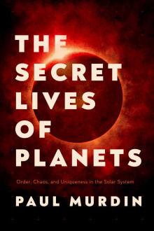 Book cover of The Secret Lives of Planets: Order, Chaos, and Uniqueness in the Solar System