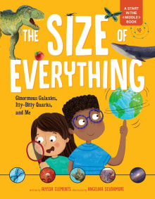 Book cover of The Size of Everything: Ginormous Galaxies, Itty-Bitty Quarks, and Me