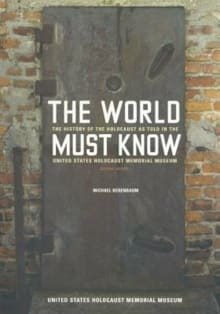 Book cover of The World Must Know: The History of the Holocaust as Told in the United States Holocaust Memorial Museum