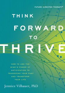 Book cover of Think Forward to Thrive: How to Use the Mind's Power of Anticipation to Transcend Your Past and Transform Your Life