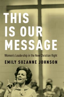 Book cover of This Is Our Message: Women's Leadership in the New Christian Right