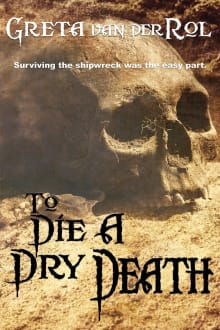 Book cover of To Die a Dry Death: The True Story of the Batavia Shipwreck