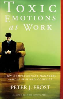 Book cover of Toxic Emotions at Work: How Compassionate Managers Handle Pain and Conflict