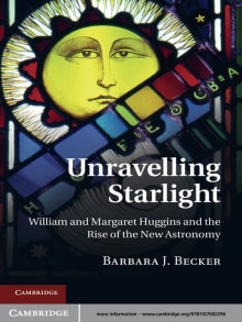 Book cover of Unravelling Starlight: William and Margaret Huggins and the Rise of the New Astronomy