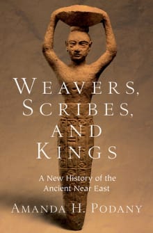 Book cover of Weavers, Scribes, and Kings: A New History of the Ancient Near East