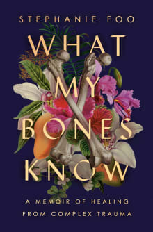 Book cover of What My Bones Know: A Memoir of Healing from Complex Trauma