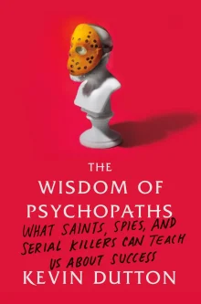 Book cover of The Wisdom of Psychopaths: What Saints, Spies, and Serial Killers Can Teach Us about Success