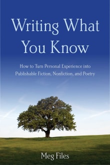 Book cover of Writing What You Know: How to Turn Personal Experiences Into Publishable Fiction, Nonfiction, and Poetry