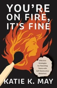 Book cover of You're on Fire, It's Fine: Effective Strategies for Parenting Teens with Self-Destructive Behaviors