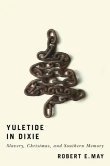 Book cover of Yuletide in Dixie: Slavery, Christmas, and Southern Memory