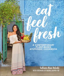 Book cover of Eat Feel Fresh: A Contemporary, Plant-Based Ayurvedic Cookbook