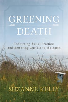 Book cover of Greening Death: Reclaiming Burial Practices and Restoring Our Tie to the Earth