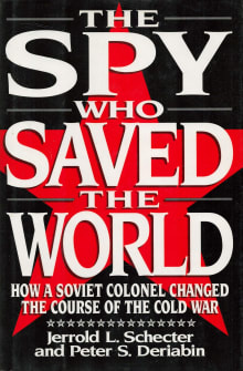 Book cover of The Spy Who Saved the World: How a Soviet Colonel Changed the Course of the Cold War