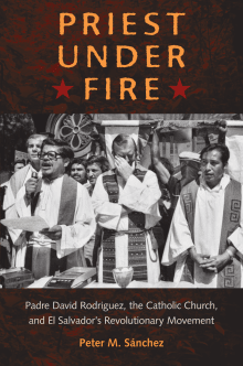 Book cover of Priest Under Fire: Padre David Rodríguez, the Catholic Church, and El Salvador's Revolutionary Movement