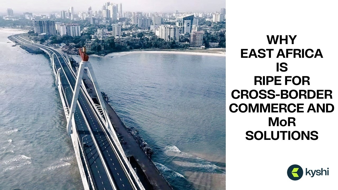 WHY EAST AFRICA IS RIPE FOR CROSS-BORDER COMMERCE AND MoR SOLUTIONS