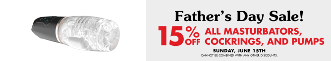 Father's Day Sale 15% Off Cockrings, Masturbators and Pumps!