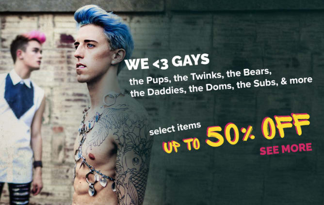 for the G - the Pups, the Twinks, the Bears, the Daddies, the Doms, the Subs, & more. We <3 Gays >click to see more< select items on sale up to 50% OFF