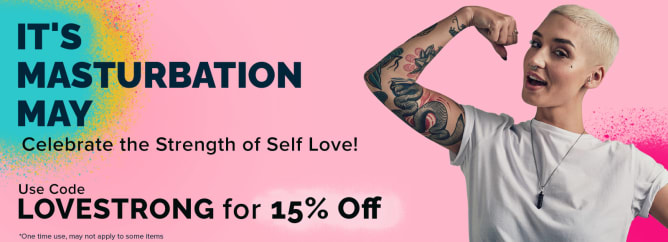 It's Masturbation May    Celebrate the Strength of Self Love!  Use Code LOVESTRONG for 15% OFF *1 time use may not apply to some items