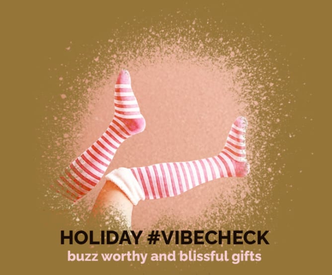 HOLIDAY #VIBECHECK - buzz worthy & blissful gifts