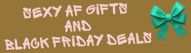 Shop Our SEXY AF GIFT GUIDE AND BLACK FRIDAY DEALS NOW 