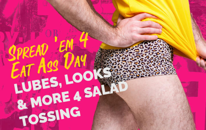 Spread 'em 4 Eat Ass Day - Lubes, Looks & More 4 Salad Tossing