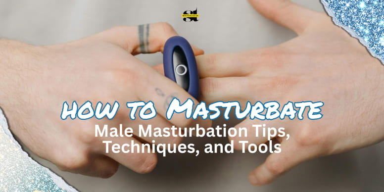 How to Masturbate: Male Masturbation Tips, Techniques, and Tools