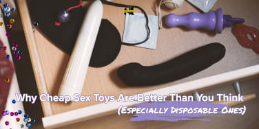 Why Cheap Sex Toys Are Better Than You Think (Especially Disposable Ones)