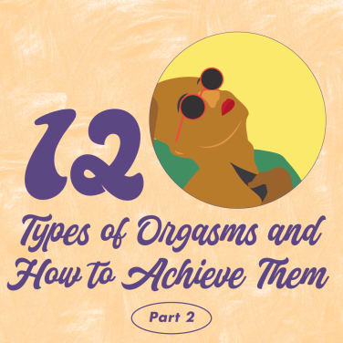 12 Types of Orgasms and How to Achieve Them: Part Two