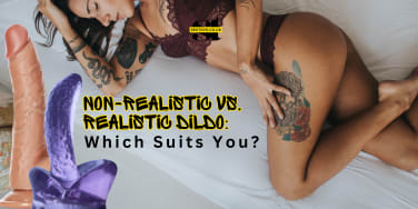 Non-Realistic vs. Realistic Dildo: Which Suits You?