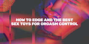 How to Edge and the Best Sex Toys for Orgasm Control
