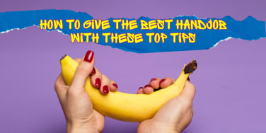 How to give the best handjob with these top tips