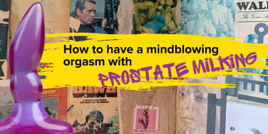 How To Have A Mind-blowing Orgasm With Prostate Massage