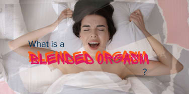 What is a Blended Orgasm and How Do You Achieve It?