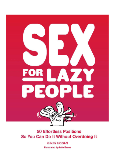 Sex for Lazy People: 50 Effortless Positions So You Can Do It Without Overdoing It