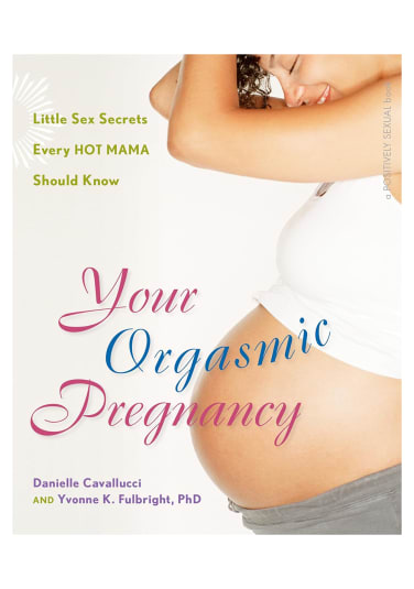 Your Orgasmic Pregnancy: Little Sex Secrets Every Hot Mama Should Know