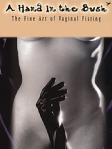 Hand In The Bush: The Fine Art Of Vaginal Fisting
