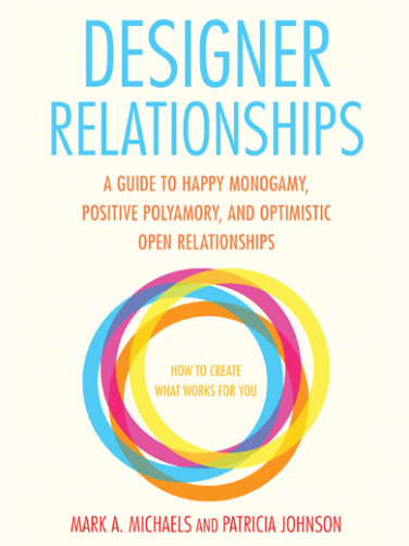 Designer Relationships: A Guide to Happy Monogamy, Positive Polyamory, and Optimistic Open Relationships