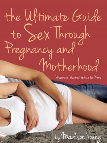 The Ultimate Guide to Sex Through Pregnancy and Motherhood