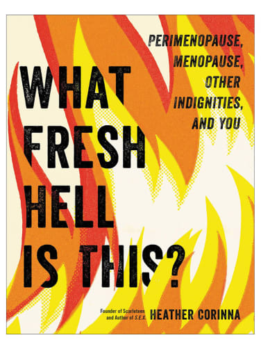 What Fresh Hell Is This? Perimenopause, Menopause, Other Indignities, and You