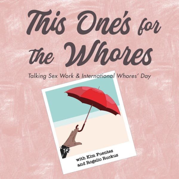 This One's for the Whores: Talking Sex Work & International Whores' Day with Kim Fuentes and Rogelio Ruckus