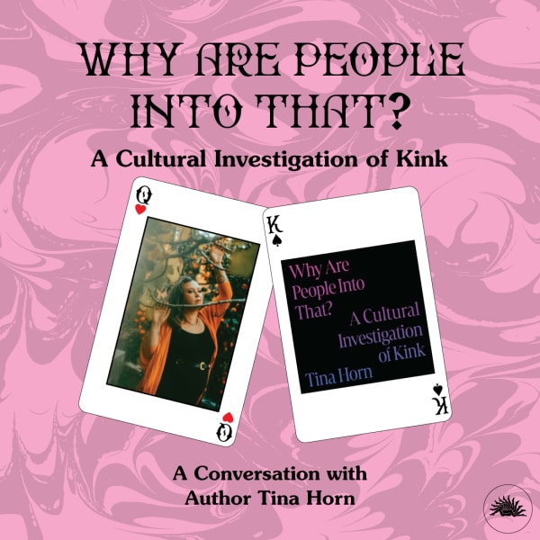 Why are People into That? A Cultural Investigation of Kink: A Conversation with Author Tina Horn