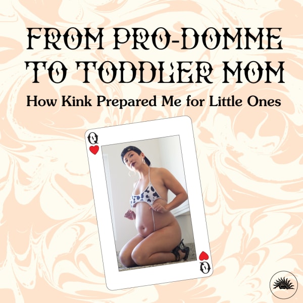 From Pro-Domme to Toddler Mom: How Kink Prepared Me for Little Ones