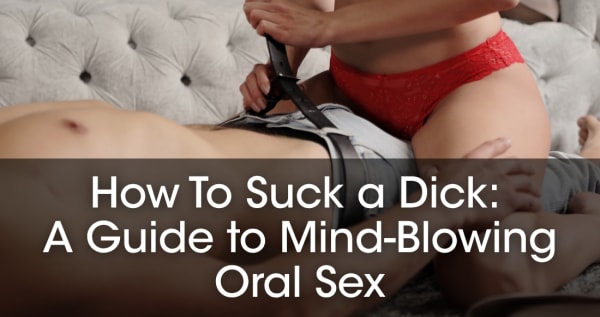 How to Suck a Dick: A Guide to Mind-Blowing Oral Sex