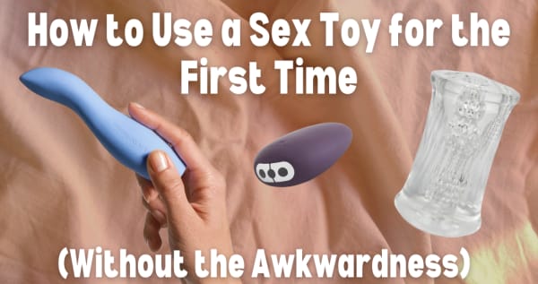 How to Use a Sex Toy for the First Time (Without the Awkwardness)